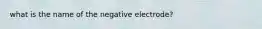 what is the name of the negative electrode?