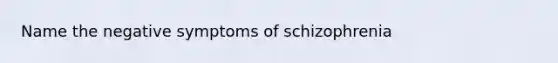 Name the negative symptoms of schizophrenia