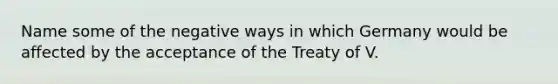 Name some of the negative ways in which Germany would be affected by the acceptance of the Treaty of V.