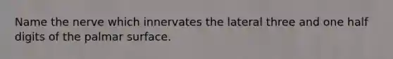 Name the nerve which innervates the lateral three and one half digits of the palmar surface.