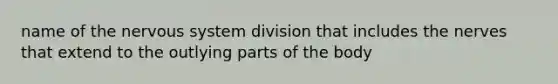 name of the nervous system division that includes the nerves that extend to the outlying parts of the body