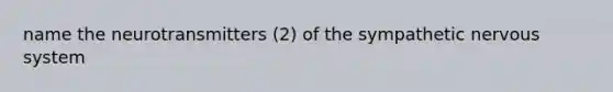 name the neurotransmitters (2) of the sympathetic nervous system