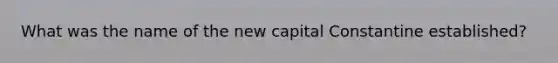 What was the name of the new capital Constantine established?