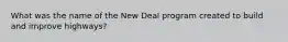 What was the name of the New Deal program created to build and improve highways?