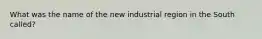 What was the name of the new industrial region in the South called?