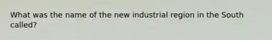 What was the name of the new industrial region in the South called?