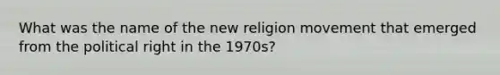 What was the name of the new religion movement that emerged from the political right in the 1970s?