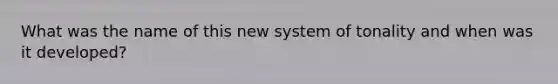 What was the name of this new system of tonality and when was it developed?