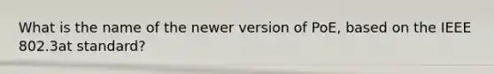 What is the name of the newer version of PoE, based on the IEEE 802.3at standard?