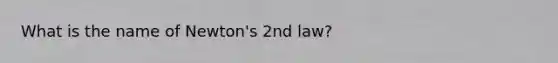 What is the name of Newton's 2nd law?