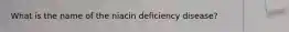 What is the name of the niacin deficiency disease?