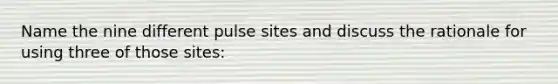 Name the nine different pulse sites and discuss the rationale for using three of those sites: