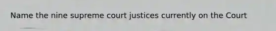 Name the nine supreme court justices currently on the Court