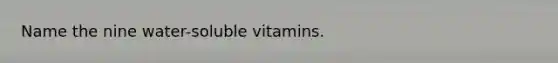 Name the nine water-soluble vitamins.