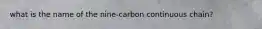 what is the name of the nine-carbon continuous chain?