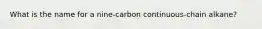 What is the name for a nine-carbon continuous-chain alkane?