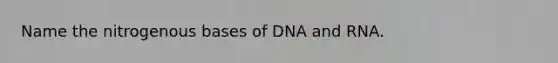 Name the nitrogenous bases of DNA and RNA.