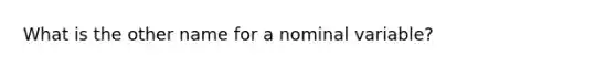 What is the other name for a nominal variable?