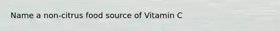 Name a non-citrus food source of Vitamin C