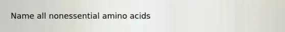 Name all nonessential amino acids