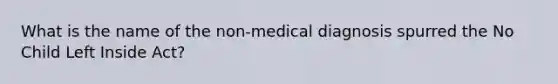 What is the name of the non-medical diagnosis spurred the No Child Left Inside Act?