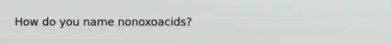 How do you name nonoxoacids?