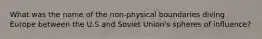 What was the name of the non-physical boundaries diving Europe between the U.S and Soviet Union's spheres of influence?