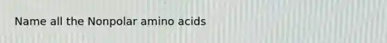 Name all the Nonpolar amino acids