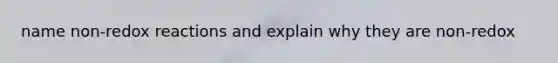 name non-redox reactions and explain why they are non-redox