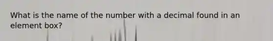 What is the name of the number with a decimal found in an element box?