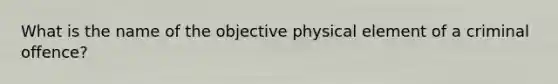 What is the name of the objective physical element of a criminal offence?