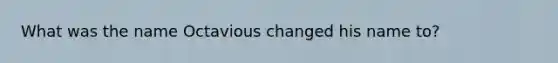 What was the name Octavious changed his name to?