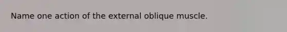 Name one action of the external oblique muscle.