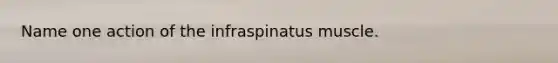 Name one action of the infraspinatus muscle.