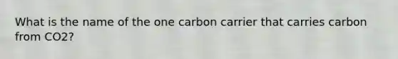 What is the name of the one carbon carrier that carries carbon from CO2?