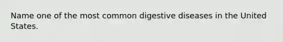 Name one of the most common digestive diseases in the United States.