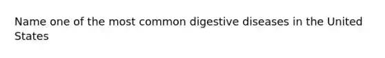 Name one of the most common digestive diseases in the United States