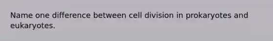 Name one difference between <a href='https://www.questionai.com/knowledge/kjHVAH8Me4-cell-division' class='anchor-knowledge'>cell division</a> in prokaryotes and eukaryotes.