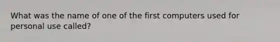 What was the name of one of the first computers used for personal use called?