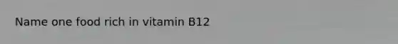 Name one food rich in vitamin B12