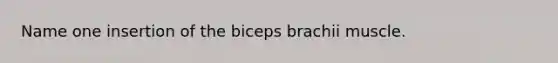 Name one insertion of the biceps brachii muscle.