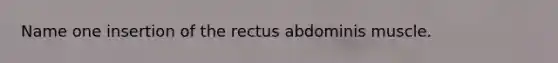 Name one insertion of the rectus abdominis muscle.