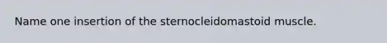 Name one insertion of the sternocleidomastoid muscle.