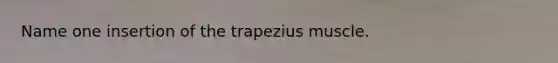 Name one insertion of the trapezius muscle.