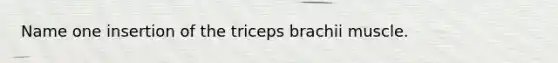 Name one insertion of the triceps brachii muscle.