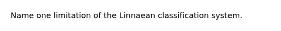 Name one limitation of the Linnaean classification system.