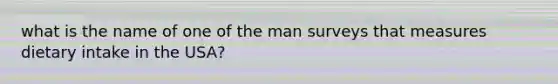 what is the name of one of the man surveys that measures dietary intake in the USA?