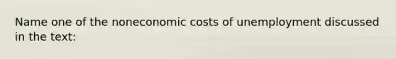 Name one of the noneconomic costs of unemployment discussed in the text: