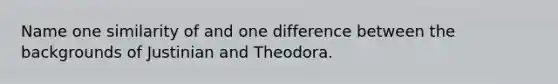 Name one similarity of and one difference between the backgrounds of Justinian and Theodora.