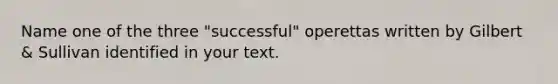 Name one of the three "successful" operettas written by Gilbert & Sullivan identified in your text.